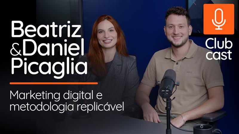 Clubcast com Beatriz e Daniel Picaglia: inovação e marketing digital na prática